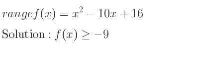 The range of f(x)=x^2-10x+16 is f(x)>=-9